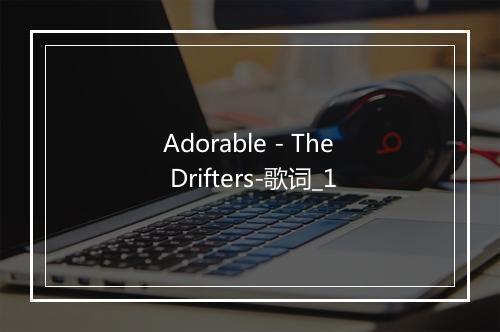 Adorable - The Drifters-歌词_1