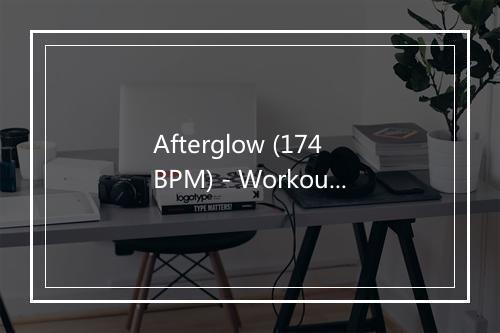 Afterglow (174 BPM) - Workout Tribe-歌词