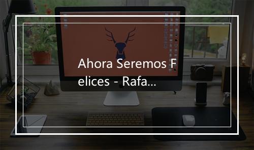 Ahora Seremos Felices - Rafael Medina-歌词