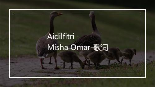 Aidilfitri - Misha Omar-歌词