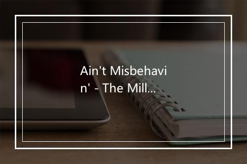 Ain't Misbehavin' - The Mills Brothers (米尔斯兄弟)-歌词