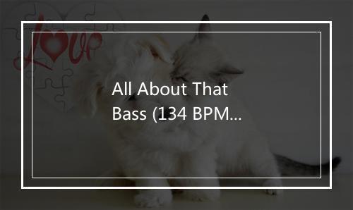 All About That Bass (134 BPM) (重低音贝斯) - Ultimate Running-歌词