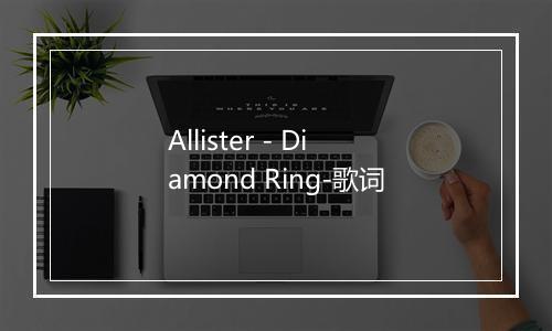 Allister - Diamond Ring-歌词