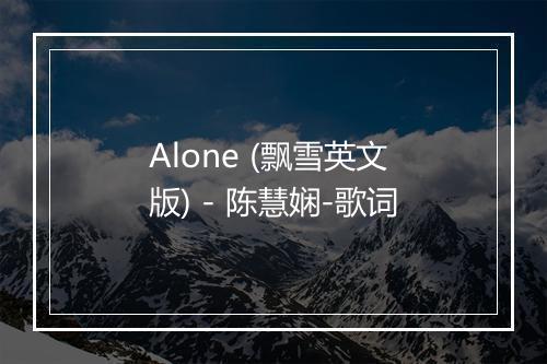 Alone (飘雪英文版) - 陈慧娴-歌词