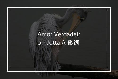 Amor Verdadeiro - Jotta A-歌词