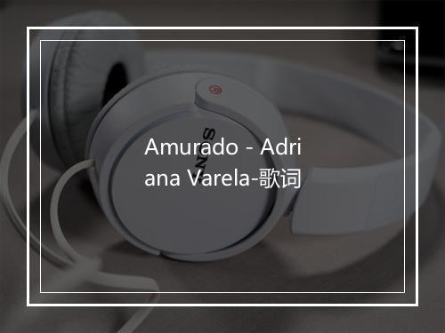 Amurado - Adriana Varela-歌词