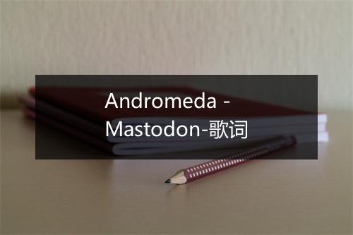 Andromeda - Mastodon-歌词