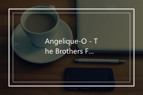 Angelique-O - The Brothers Four (四兄弟)-歌词