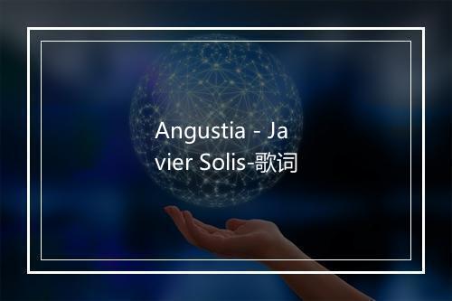 Angustia - Javier Solis-歌词