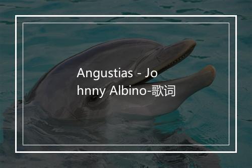 Angustias - Johnny Albino-歌词