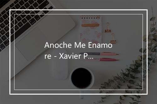 Anoche Me Enamore - Xavier Passos-歌词