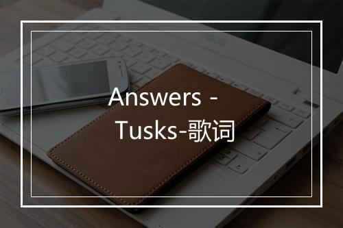 Answers - Tusks-歌词