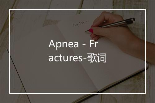 Apnea - Fractures-歌词