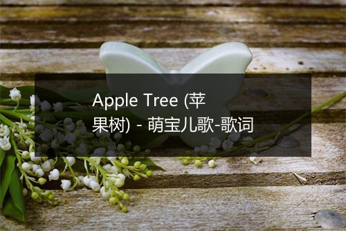 Apple Tree (苹果树) - 萌宝儿歌-歌词