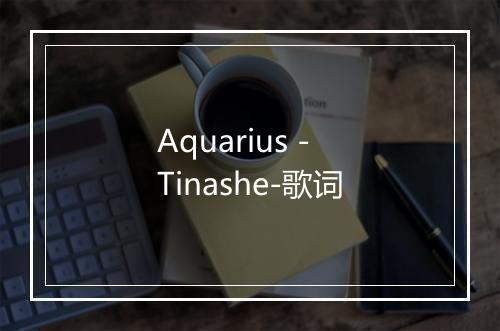 Aquarius - Tinashe-歌词