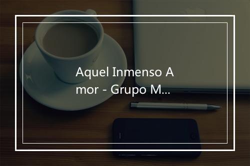 Aquel Inmenso Amor - Grupo Miramar-歌词