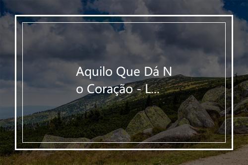 Aquilo Que Dá No Coração - Lenine-歌词