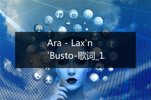 Ara - Lax'n'Busto-歌词_1