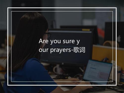 Are you sure your prayers-歌词