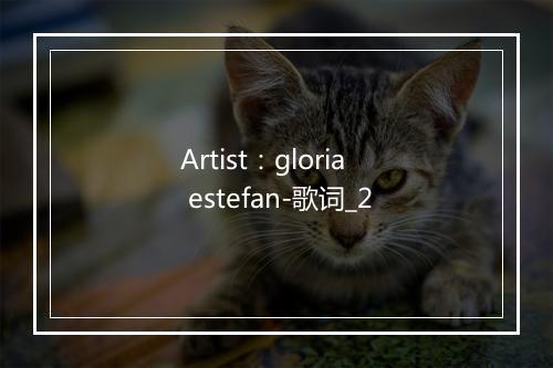 Artist：gloria estefan-歌词_2