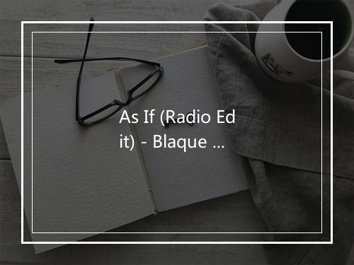 As If (Radio Edit) - Blaque (布兰奎)-歌词