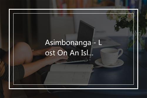 Asimbonanga - Lost On An Island-歌词