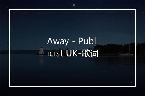 Away - Publicist UK-歌词