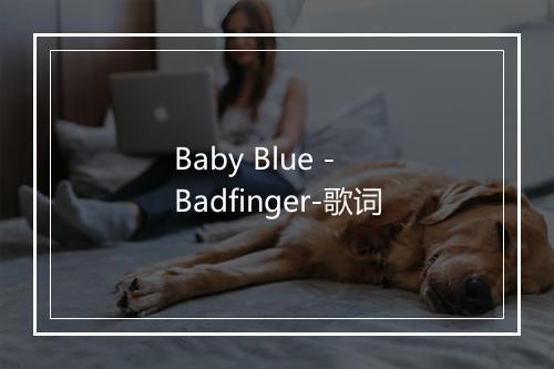 Baby Blue - Badfinger-歌词