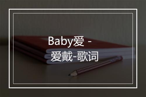 Baby爱 - 爱戴-歌词