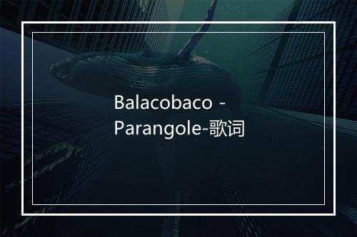 Balacobaco - Parangole-歌词