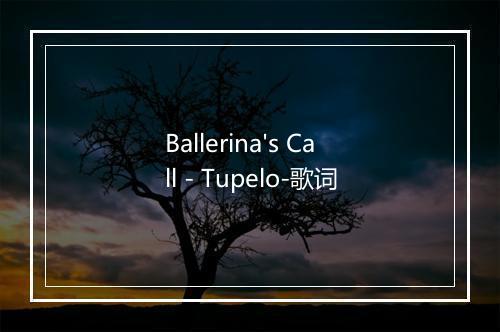 Ballerina's Call - Tupelo-歌词