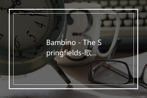 Bambino - The Springfields-歌词