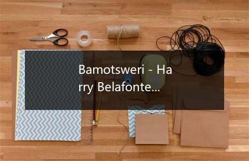 Bamotsweri - Harry Belafonte-歌词_1