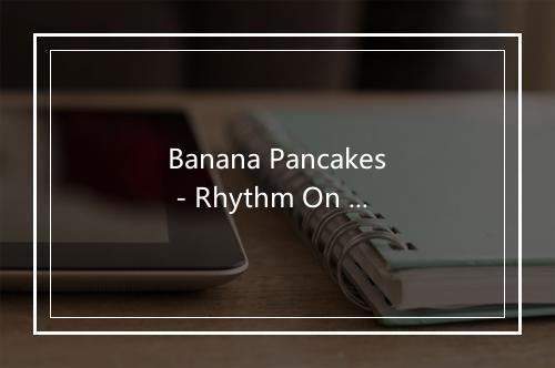 Banana Pancakes - Rhythm On The Radio-歌词