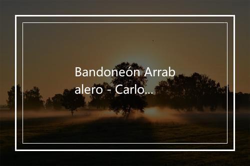 Bandoneón Arrabalero - Carlos Gardel (卡洛斯·加德尔)-歌词