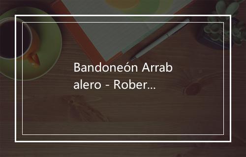 Bandoneón Arrabalero - Roberto Goyeneche-歌词