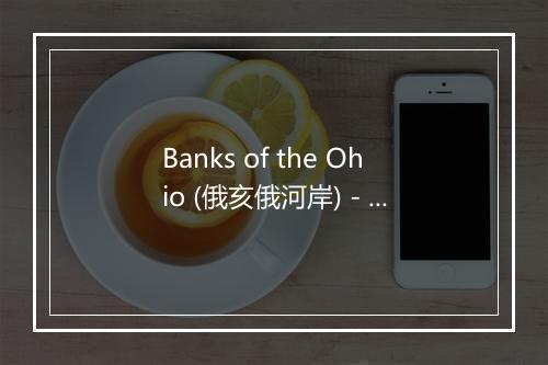 Banks of the Ohio (俄亥俄河岸) - Troops Of Tomorrow-歌词