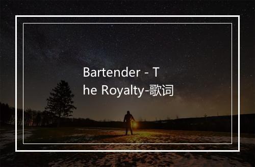 Bartender - The Royalty-歌词