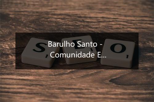 Barulho Santo - Comunidade Evangélica de Maringá-歌词