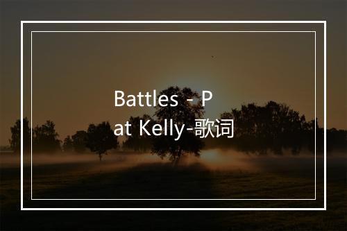 Battles - Pat Kelly-歌词