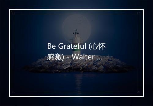 Be Grateful (心怀感激) - Walter Hawkins-歌词