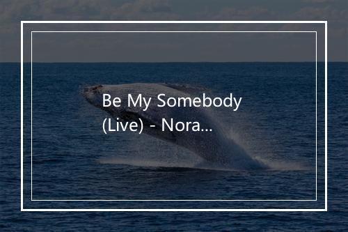 Be My Somebody (Live) - Norah Jones (诺拉·琼斯)-歌词