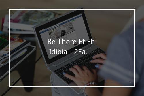 Be There Ft Ehi Idibia - 2Face Idibia-歌词