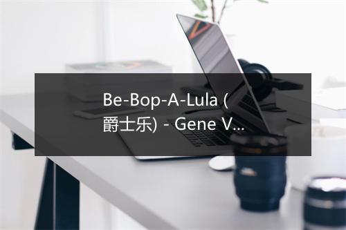 Be-Bop-A-Lula (爵士乐) - Gene Vincent & His Blue Caps-歌词_1