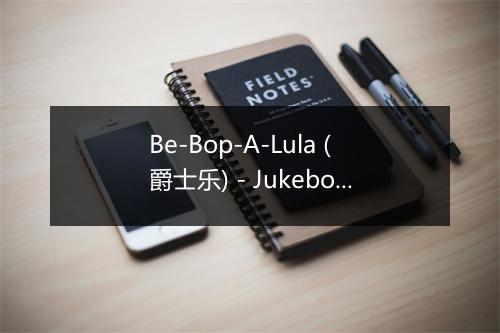 Be-Bop-A-Lula (爵士乐) - Jukebox Junctions-歌词