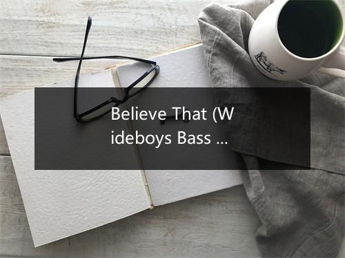 Believe That (Wideboys Bass Funk Mix ) - Cast of The Lodge-歌词