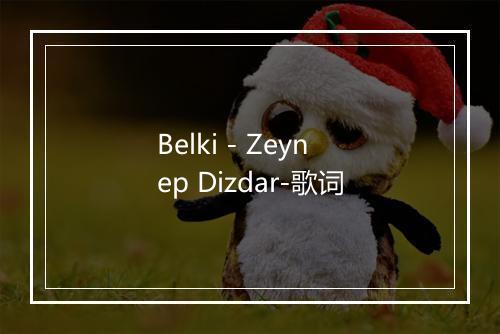 Belki - Zeynep Dizdar-歌词