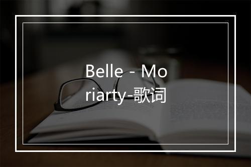 Belle - Moriarty-歌词