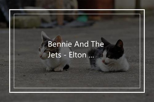 Bennie And The Jets - Elton John (艾尔顿·约翰)-歌词