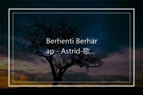 Berhenti Berharap - Astrid-歌词